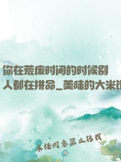 你在荒废时间的时候别人都在拼命