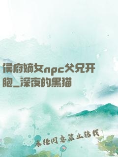 侯府嫡女npc父兄开胞