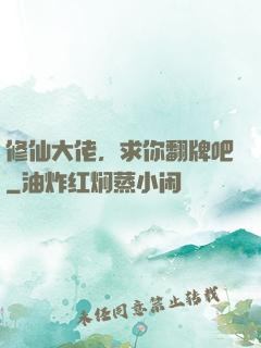 修仙大佬，求你翻牌吧