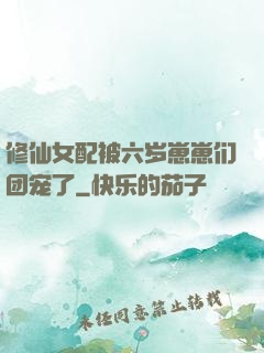 修仙女配被六岁崽崽们团宠了