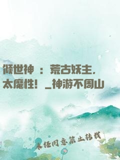 倾世神祇：荒古妖主，太魔性！