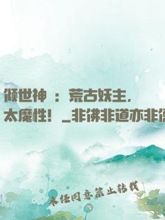 倾世神祇：荒古妖主，太魔性！
