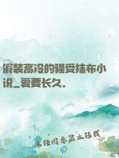 假装高冷的骚受抹布小说