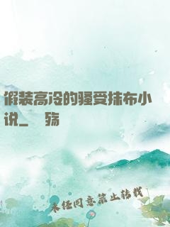 假装高冷的骚受抹布小说