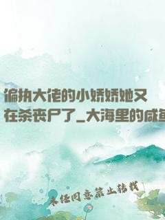 偏执大佬的小娇娇她又在杀丧尸了