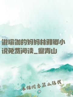 做瑜伽的妈妈林雅卿小说免费阅读