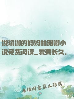 做瑜伽的妈妈林雅卿小说免费阅读