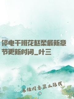 停电干班花赵柔最新章节更新时间