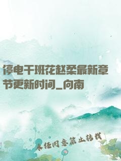 停电干班花赵柔最新章节更新时间