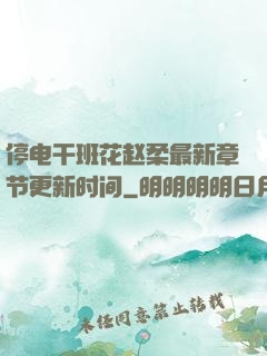 停电干班花赵柔最新章节更新时间