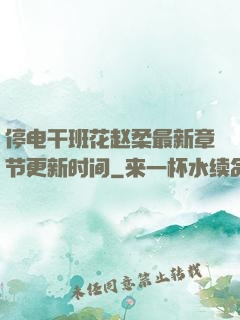 停电干班花赵柔最新章节更新时间
