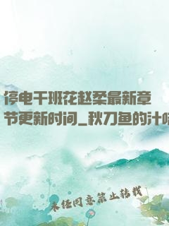 停电干班花赵柔最新章节更新时间