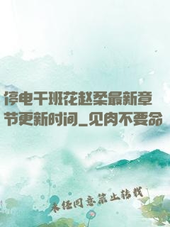 停电干班花赵柔最新章节更新时间