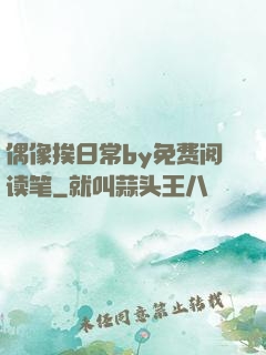 偶像挨日常by免费阅读笔