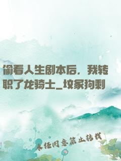 偷看人生剧本后，我转职了龙骑士