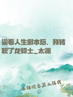偷看人生剧本后，我转职了龙骑士