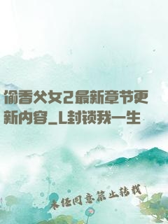 偷香父女2最新章节更新内容