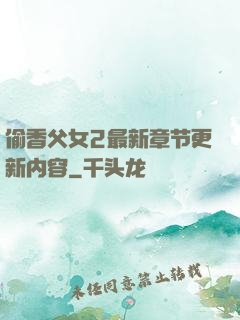 偷香父女2最新章节更新内容