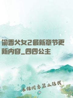 偷香父女2最新章节更新内容