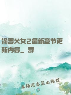 偷香父女2最新章节更新内容