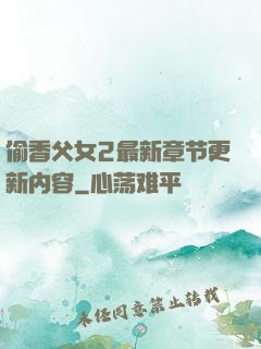 偷香父女2最新章节更新内容