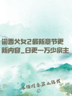 偷香父女2最新章节更新内容