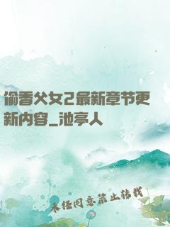 偷香父女2最新章节更新内容