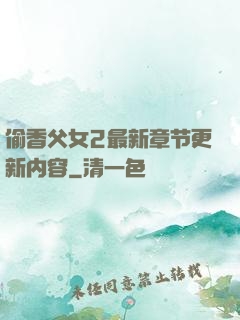偷香父女2最新章节更新内容