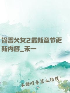 偷香父女2最新章节更新内容