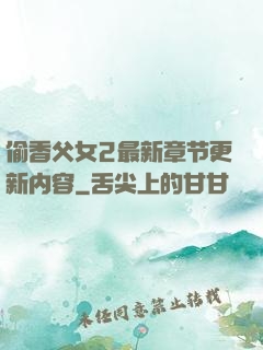 偷香父女2最新章节更新内容