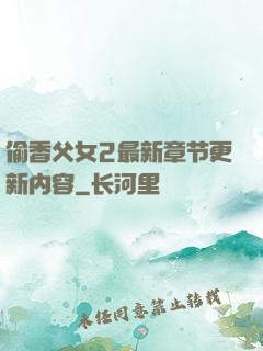 偷香父女2最新章节更新内容