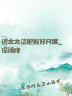 傅太太请把握好尺度