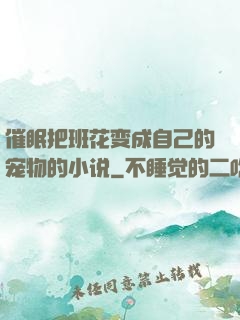 催眠把班花变成自己的宠物的小说