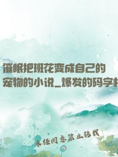 催眠把班花变成自己的宠物的小说