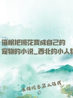 催眠把班花变成自己的宠物的小说