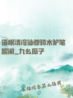 催眠清冷仙尊骑木驴笔趣阁