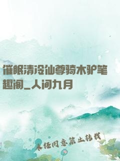 催眠清冷仙尊骑木驴笔趣阁