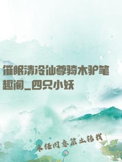 催眠清冷仙尊骑木驴笔趣阁