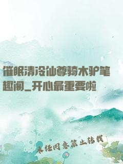 催眠清冷仙尊骑木驴笔趣阁