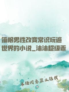 催眠男性改变常识玩遍世界的小说