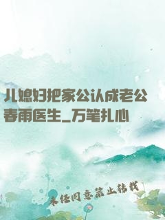儿媳妇把家公认成老公春雨医生