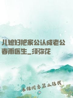 儿媳妇把家公认成老公春雨医生