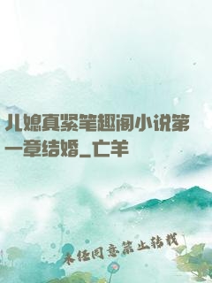 儿媳真紧笔趣阁小说第一章结婚