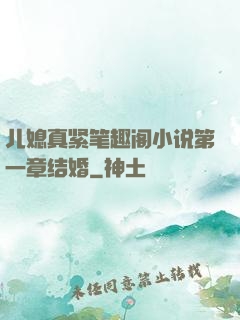 儿媳真紧笔趣阁小说第一章结婚