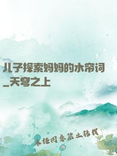 儿子探索妈妈的水帘词