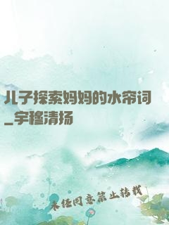 儿子探索妈妈的水帘词