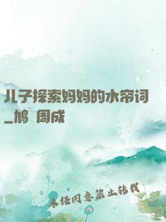 儿子探索妈妈的水帘词