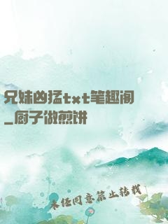 兄妹凶猛txt笔趣阁