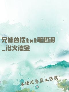 兄妹凶猛txt笔趣阁
