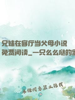 兄妹在客厅当父母小说免费阅读